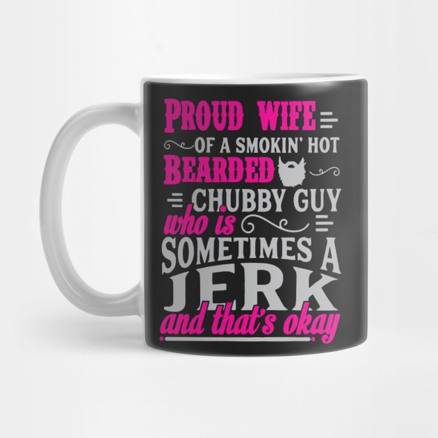 Proud Wife Of A Smoking Hot Bearded Chubby Guy Who Is Sometime A Jerk T Shirt by cubin